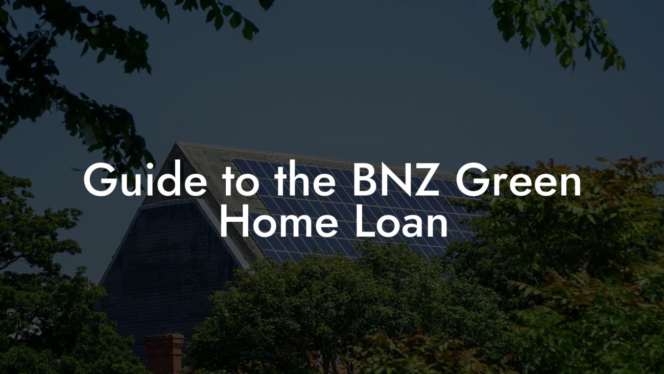 Guide to the BNZ Green Home Loan