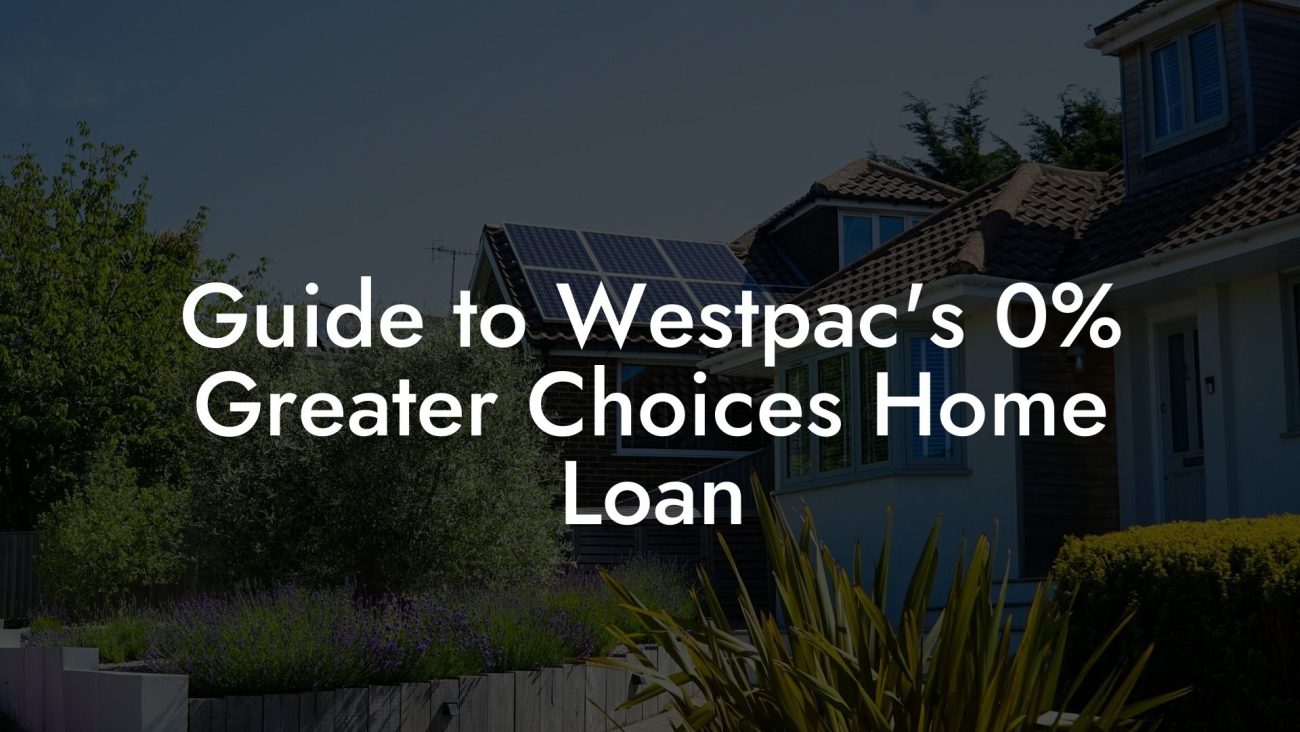 Guide to Westpac's 0% Greater Choices Home Loan
