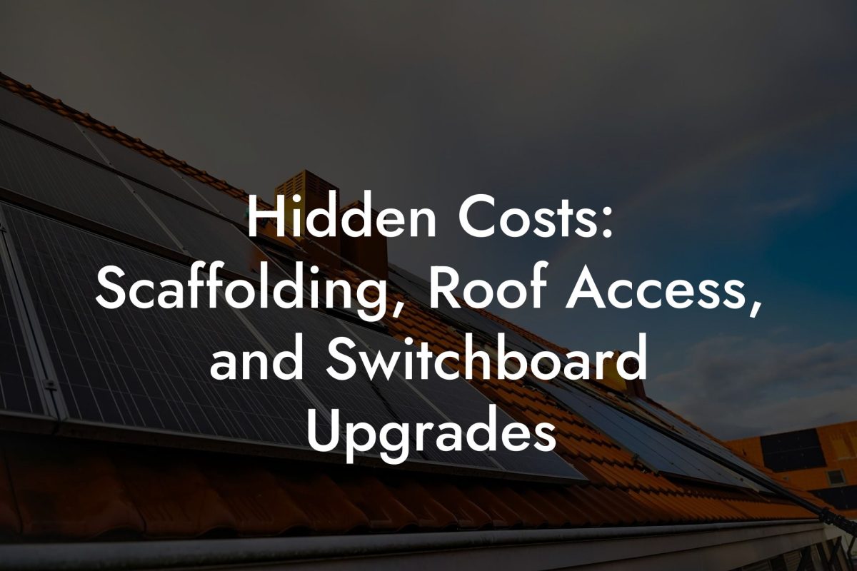 Hidden Costs: Scaffolding, Roof Access, and Switchboard Upgrades