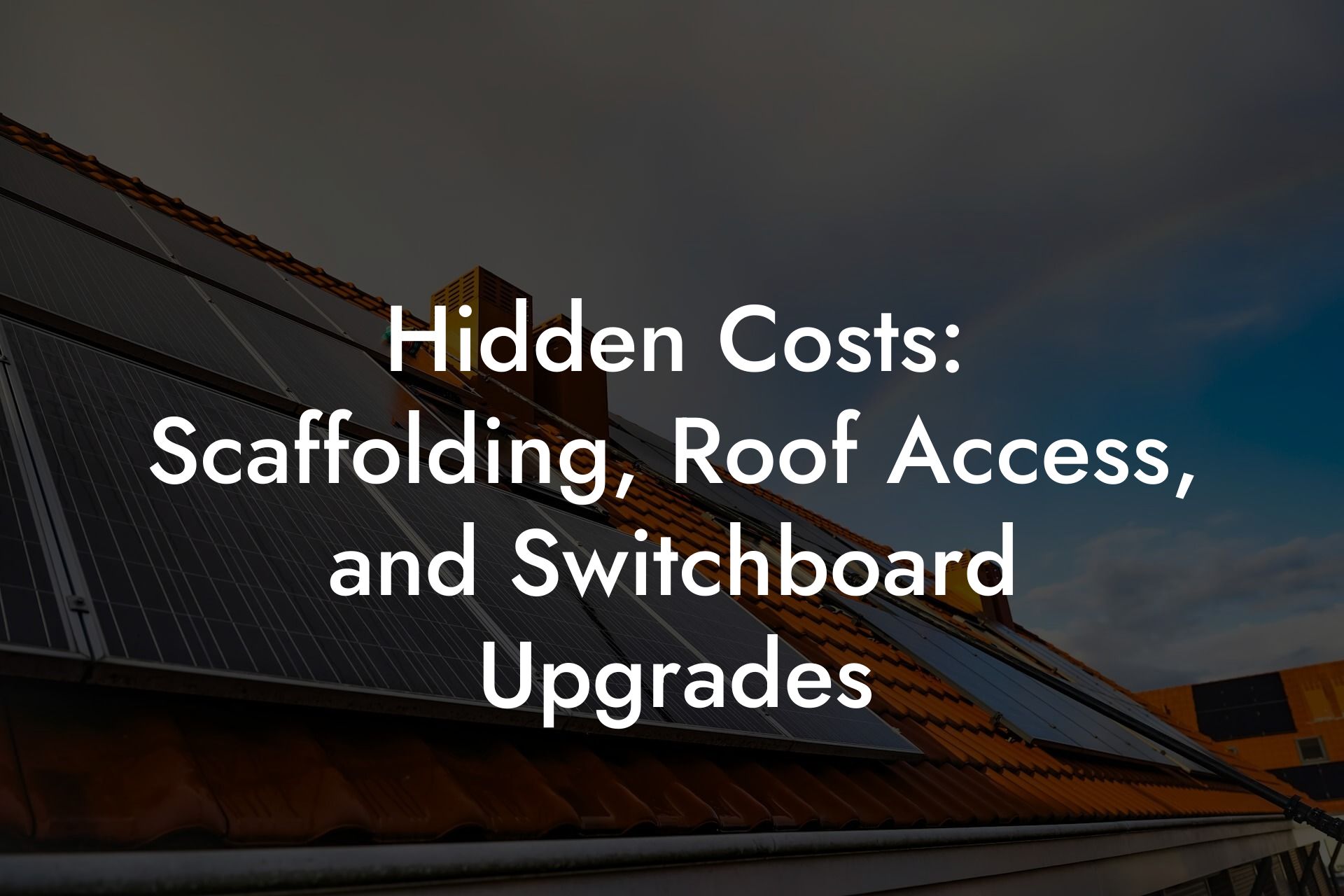 Hidden Costs: Scaffolding, Roof Access, and Switchboard Upgrades