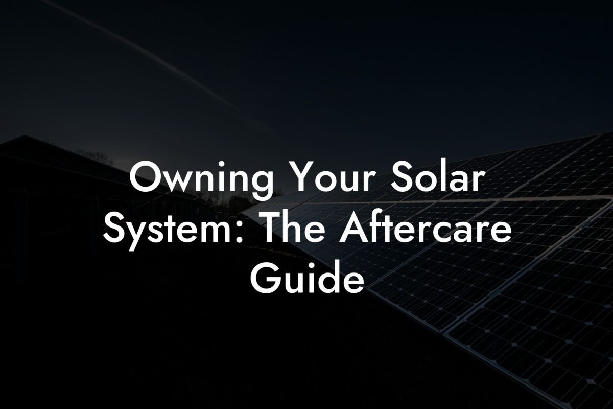 Owning Your Solar System: The Aftercare Guide