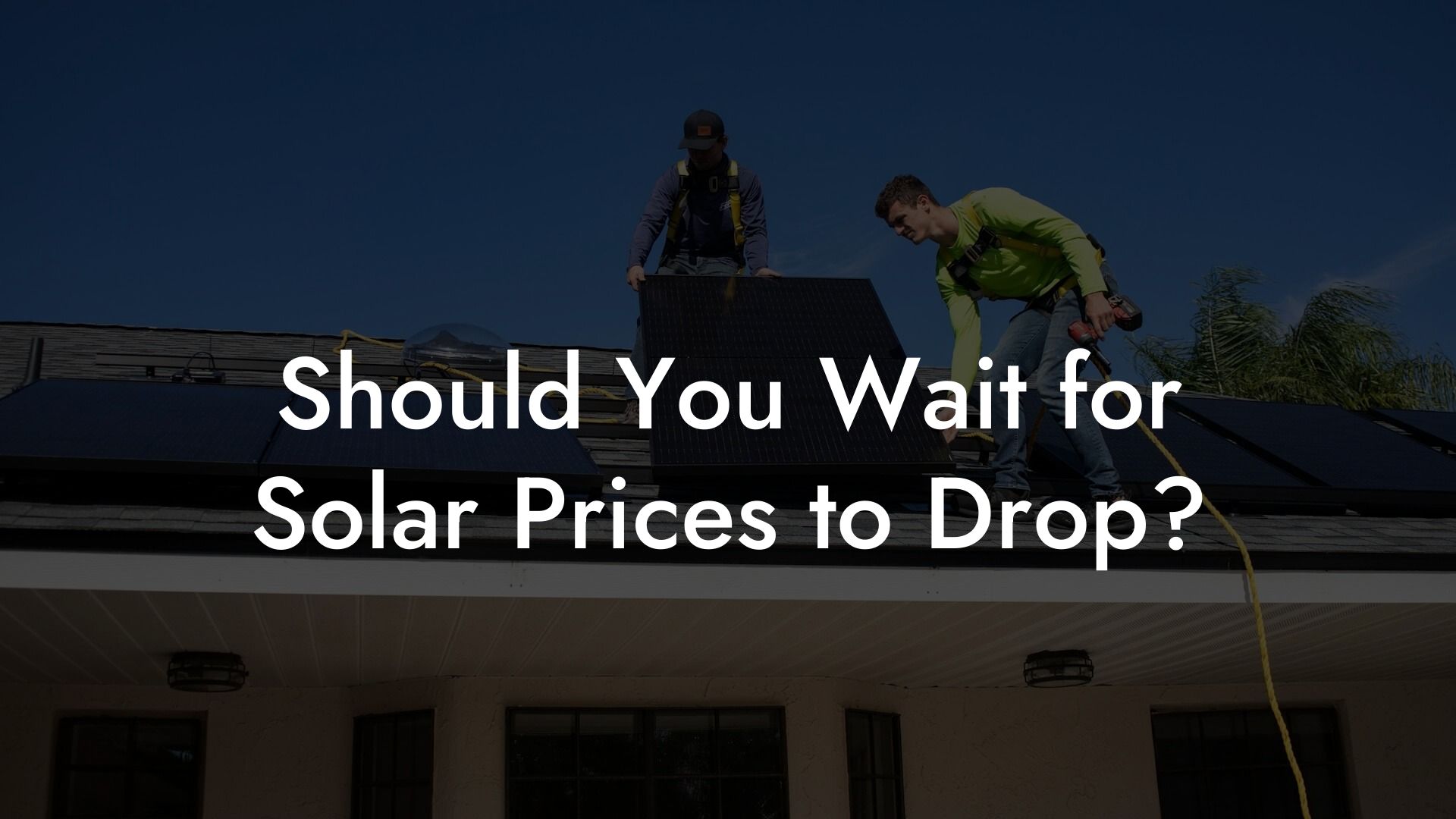 Should You Wait for Solar Prices to Drop?