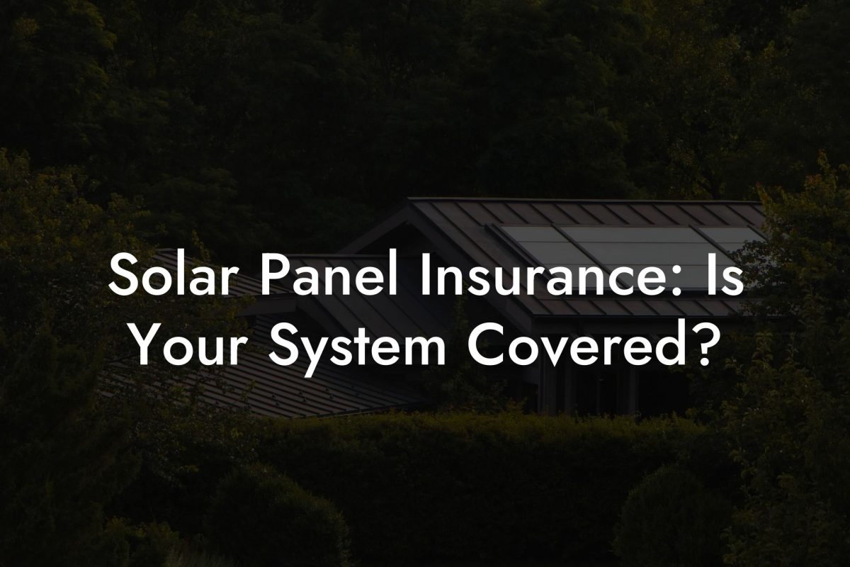 Solar Panel Insurance: Is Your System Covered?