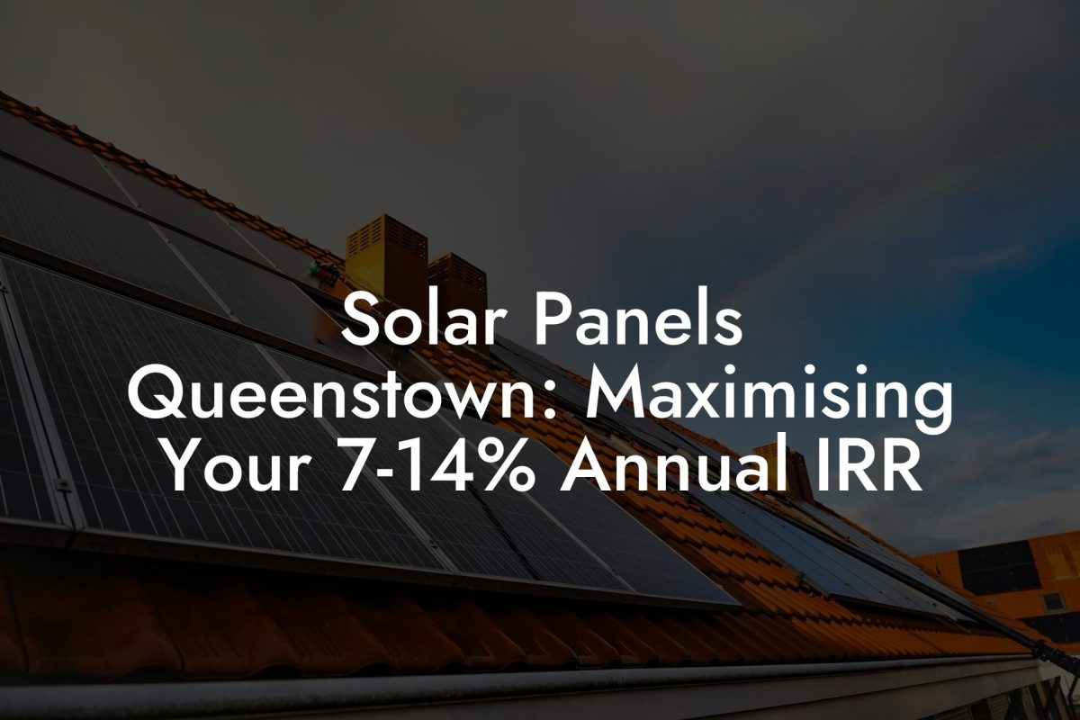 Solar Panels Queenstown: Maximising Your 7-14% Annual IRR