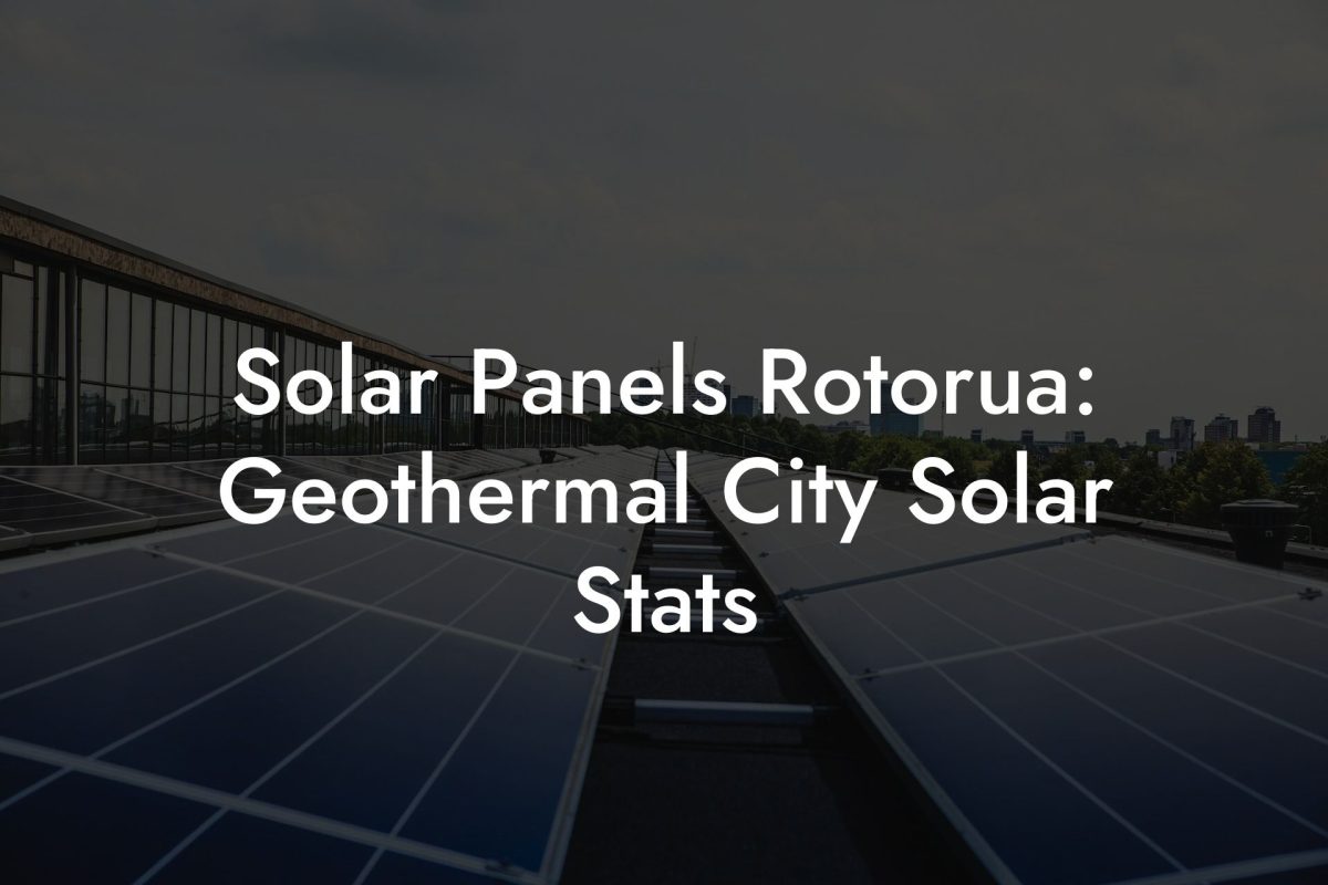 Solar Panels Rotorua: Geothermal City Solar Stats