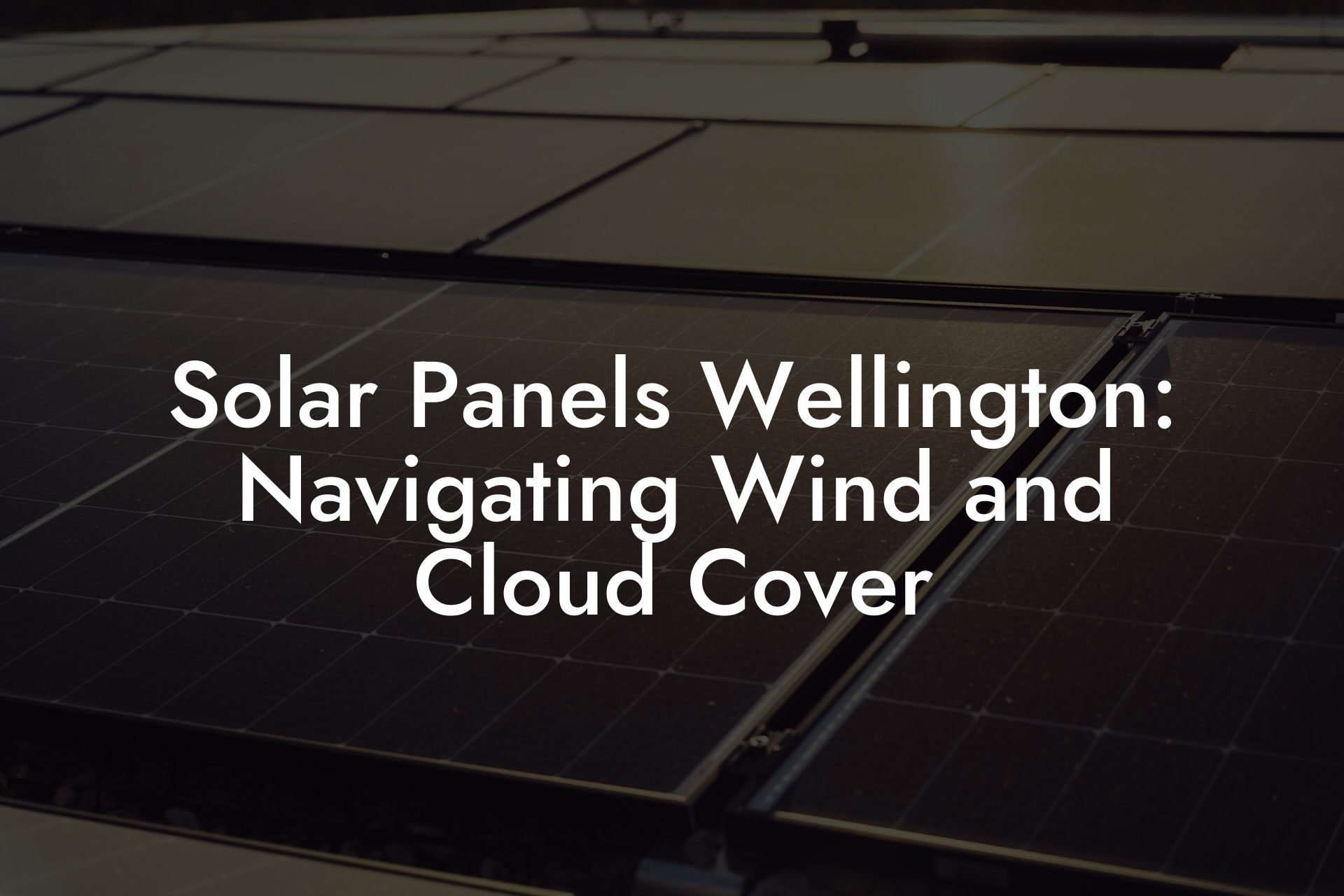 Solar Panels Wellington: Navigating Wind and Cloud Cover