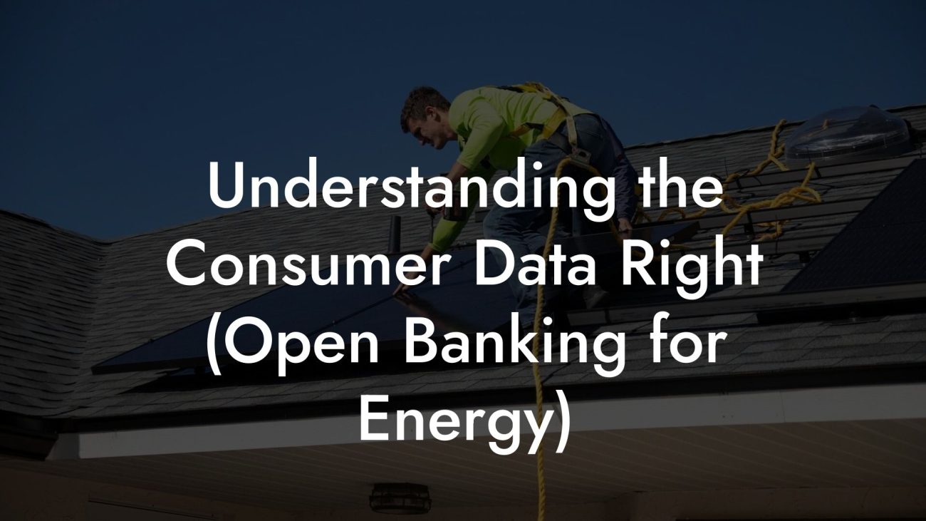 Understanding the Consumer Data Right (Open Banking for Energy)